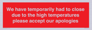 WK7945: We have temporarily had to close due to the high temperatures please accept our apologies