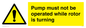 WV7118: Pump must not be operated while rotor is turning